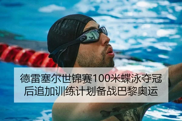 德雷塞尔世锦赛100米蝶泳夺冠后追加训练计划备战巴黎奥运